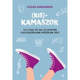   (Kis)kamaszok Milyenek ők ma, és hogyan kapcsolódjunk hozzájuk jól?